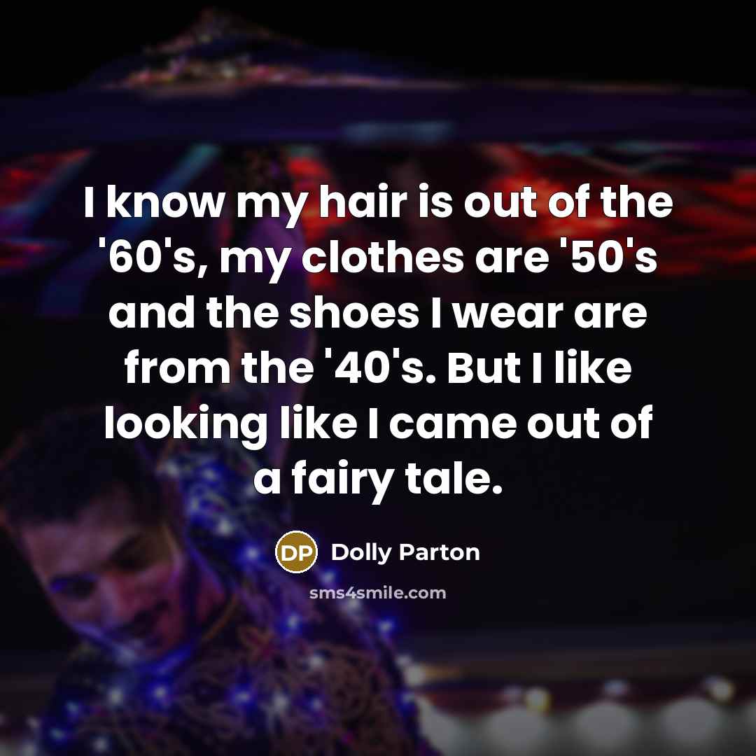 “I know my hair is out of the '60's, my…” quote by Dolly Parton