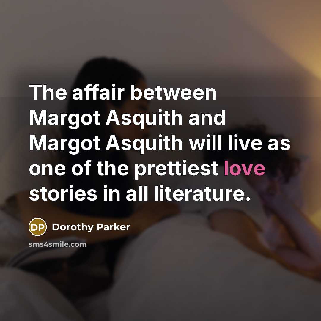 “The affair between Margot Asquith and Margot Asquith will live…” quote by Dorothy Parker
