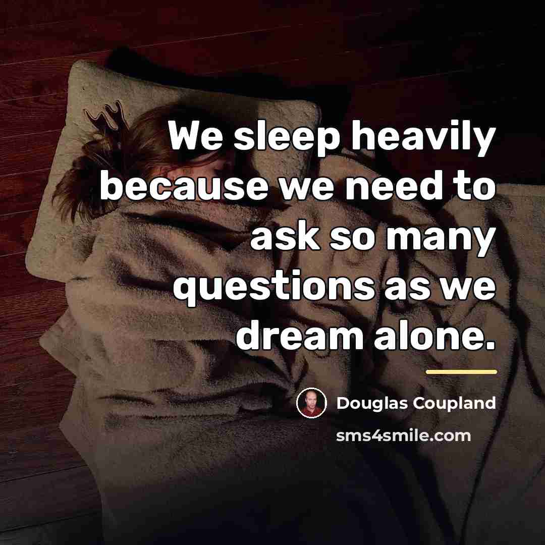 “We sleep heavily because we need to ask so many…” quote by Douglas Coupland