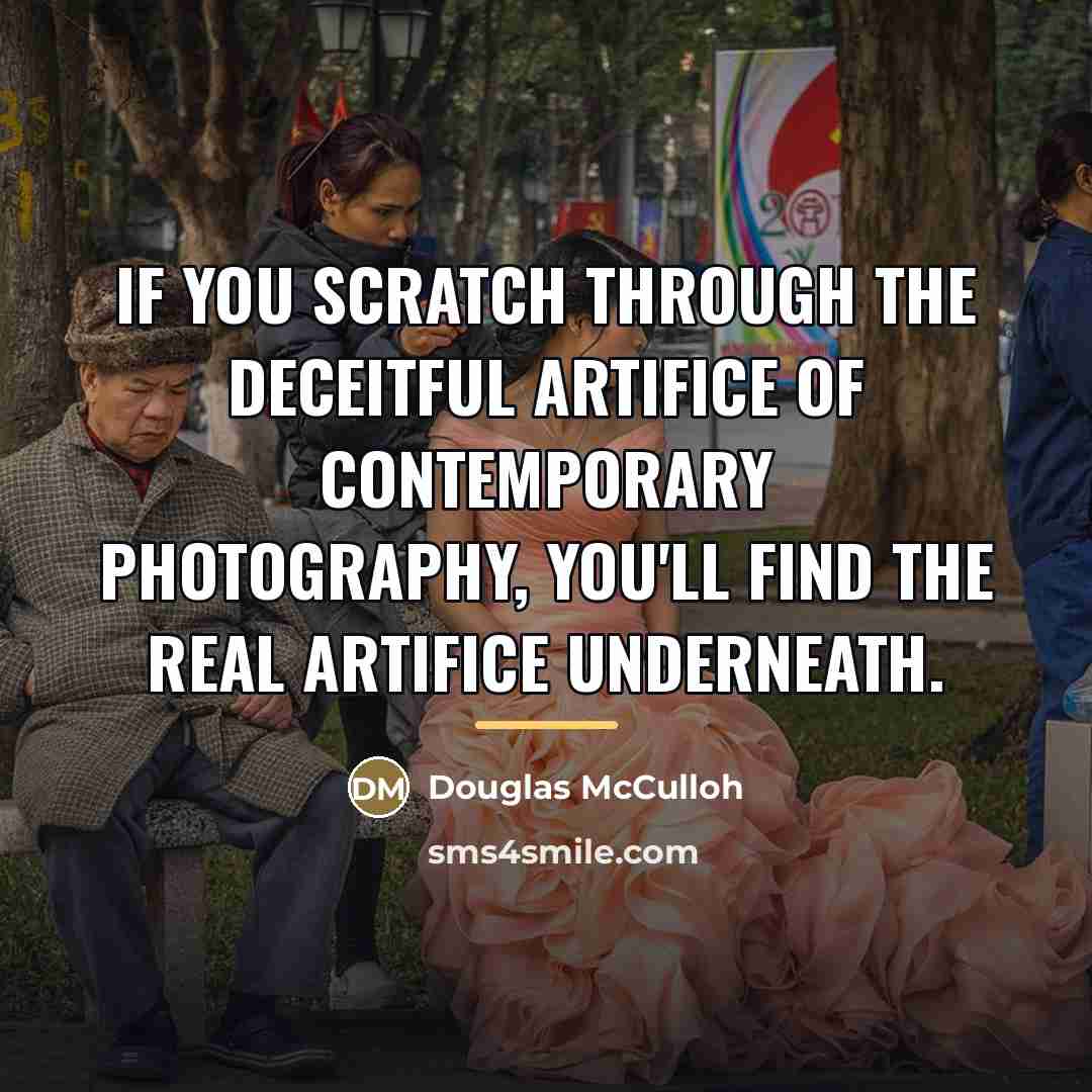 “If you scratch through the deceitful artifice of contemporary photography,…” quote by Douglas McCulloh