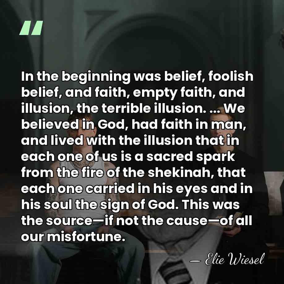 In the beginning was belief, foolish belief, and faith, empty faith, and&hellip; - Elie Wiesel