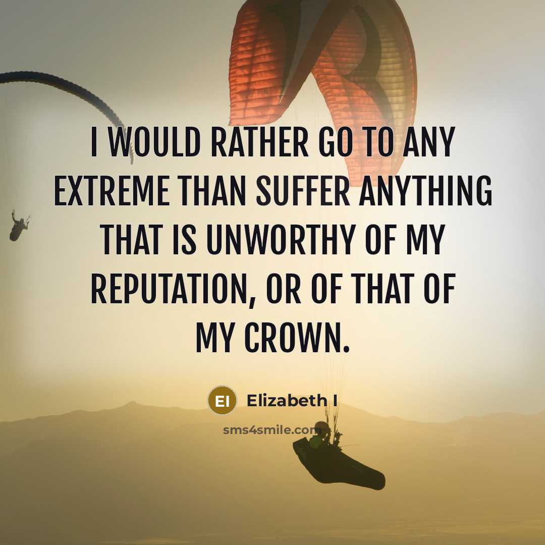“I would rather go to any extreme than suffer anything…” quote by Elizabeth I