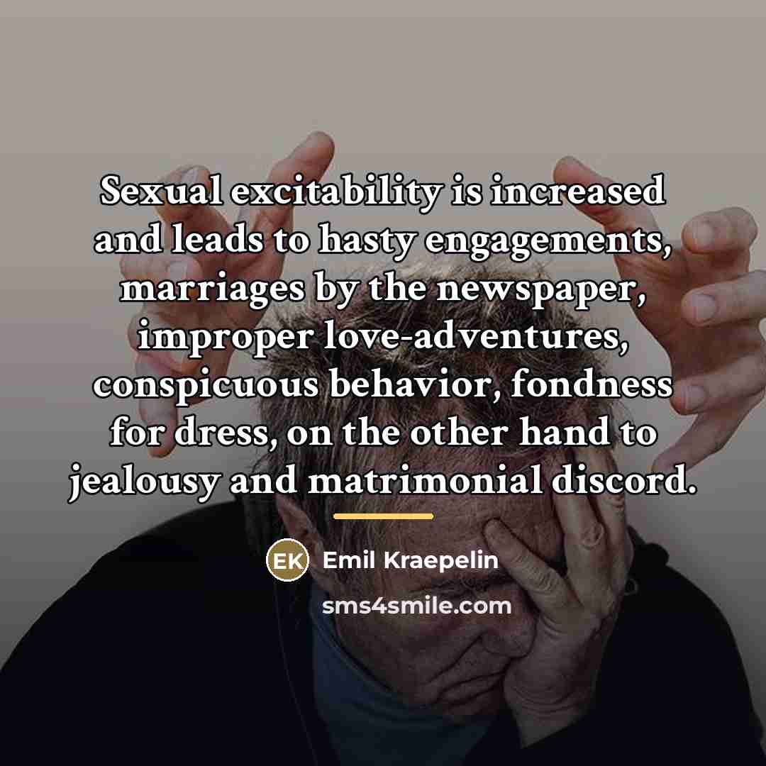 “Sexual excitability is increased and leads to hasty engagements, marriages…” quote by Emil Kraepelin