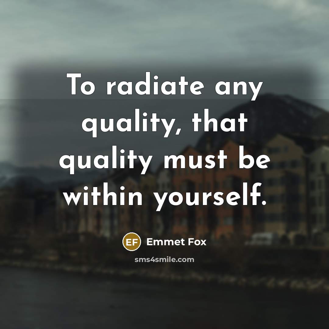 “To radiate any quality, that quality must be within yourself.…” quote by Emmet Fox
