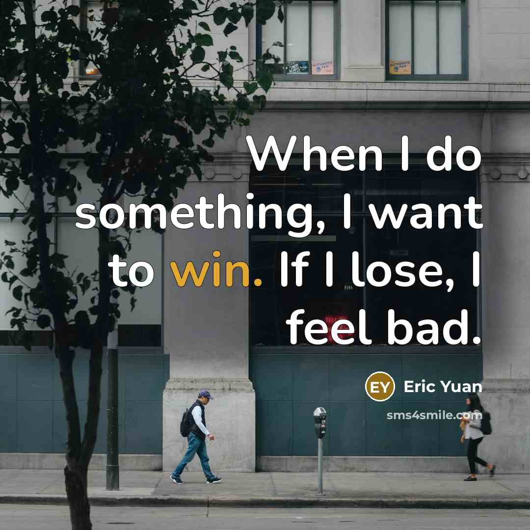 “When I do something, I want to win. If I…” quote by Eric Yuan