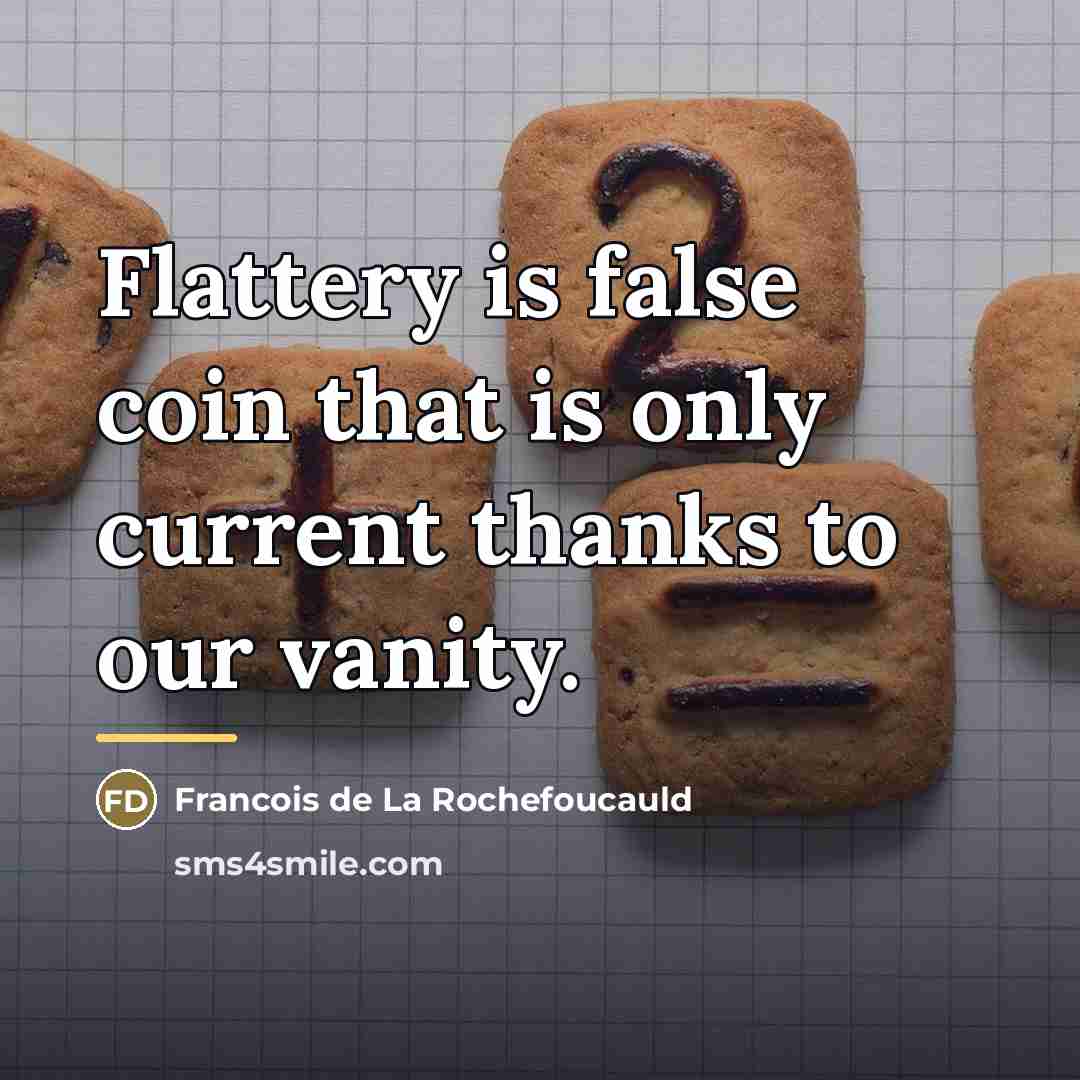 “Flattery is false coin that is only current thanks to…” quote by François De La Rochefoucauld
