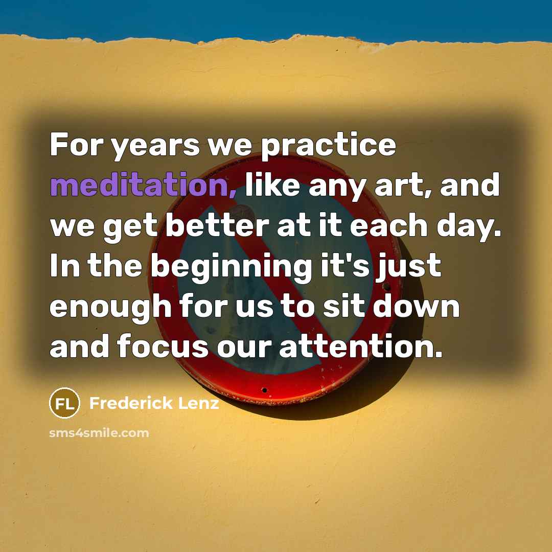 “For years we practice meditation, like any art, and we…” quote by Frederick Lenz