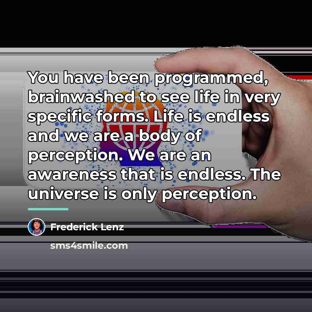 “You have been programmed, brainwashed to see life in very…” quote by Frederick Lenz