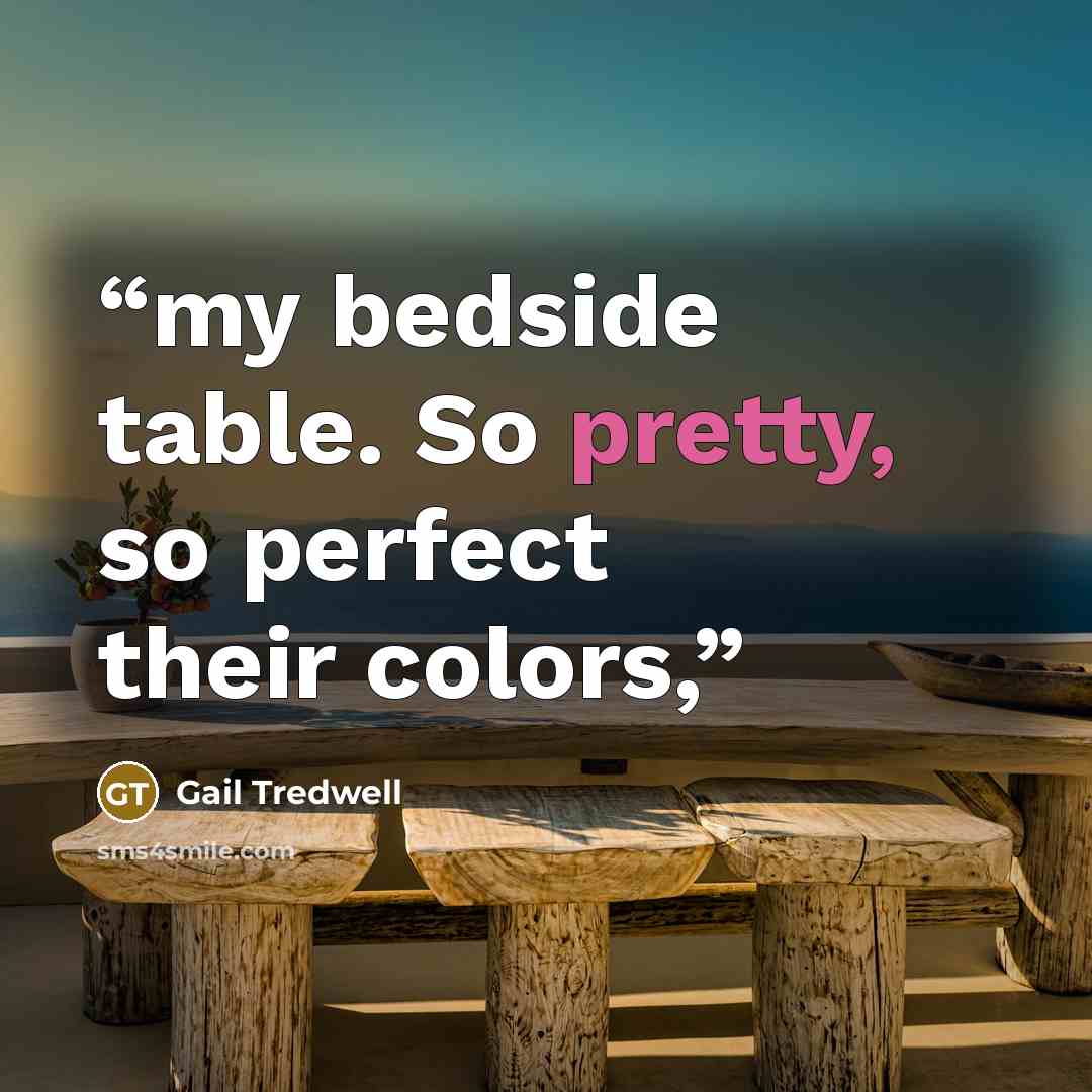 “my bedside table. So pretty, so perfect their colors,” quote by Gail Tredwell