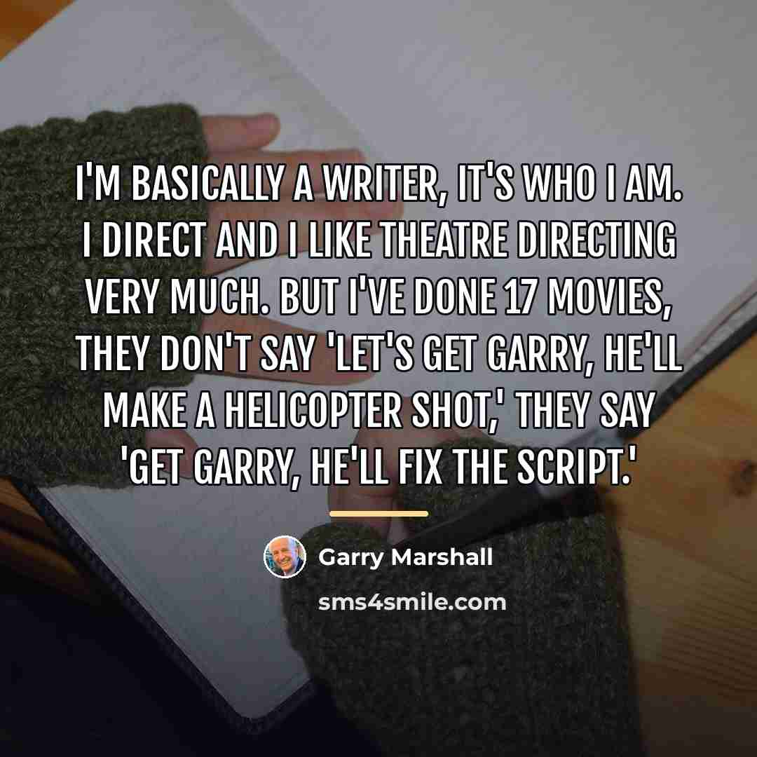 “I'm basically a writer, it's who I am. I direct…” quote by Garry Marshall