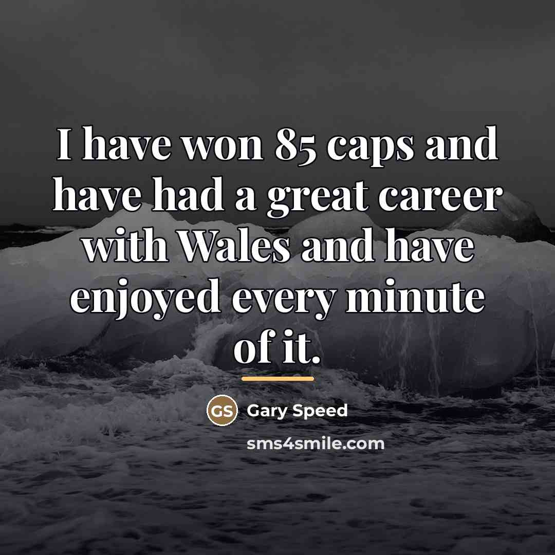 “I have won 85 caps and have had a great…” quote by Gary Speed