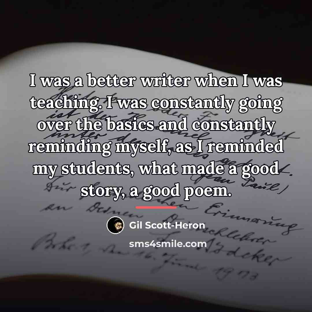“I was a better writer when I was teaching. I…” quote by Gil Scott-Heron