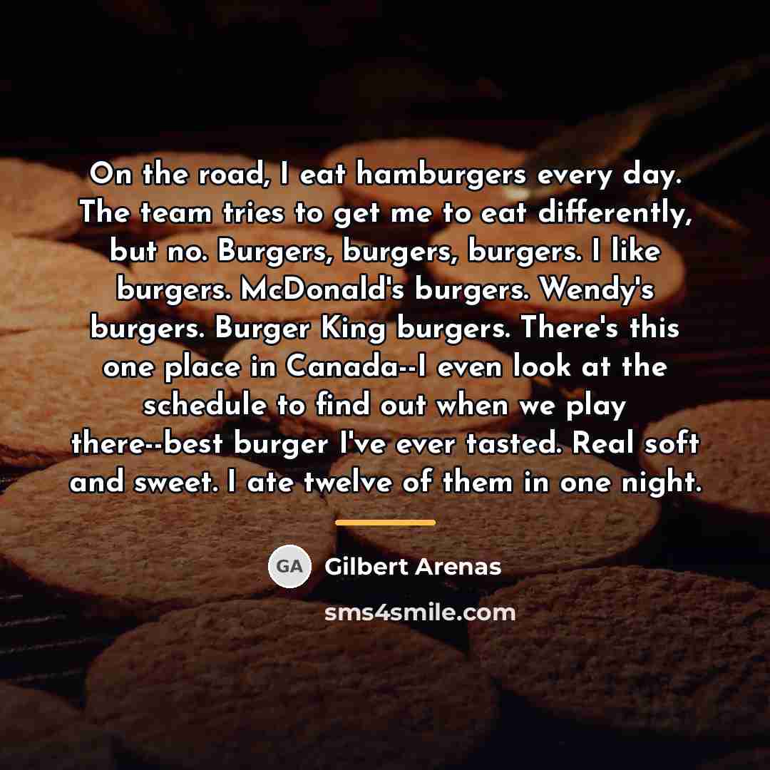 “On the road, I eat hamburgers every day. The team…” quote by Gilbert Arenas