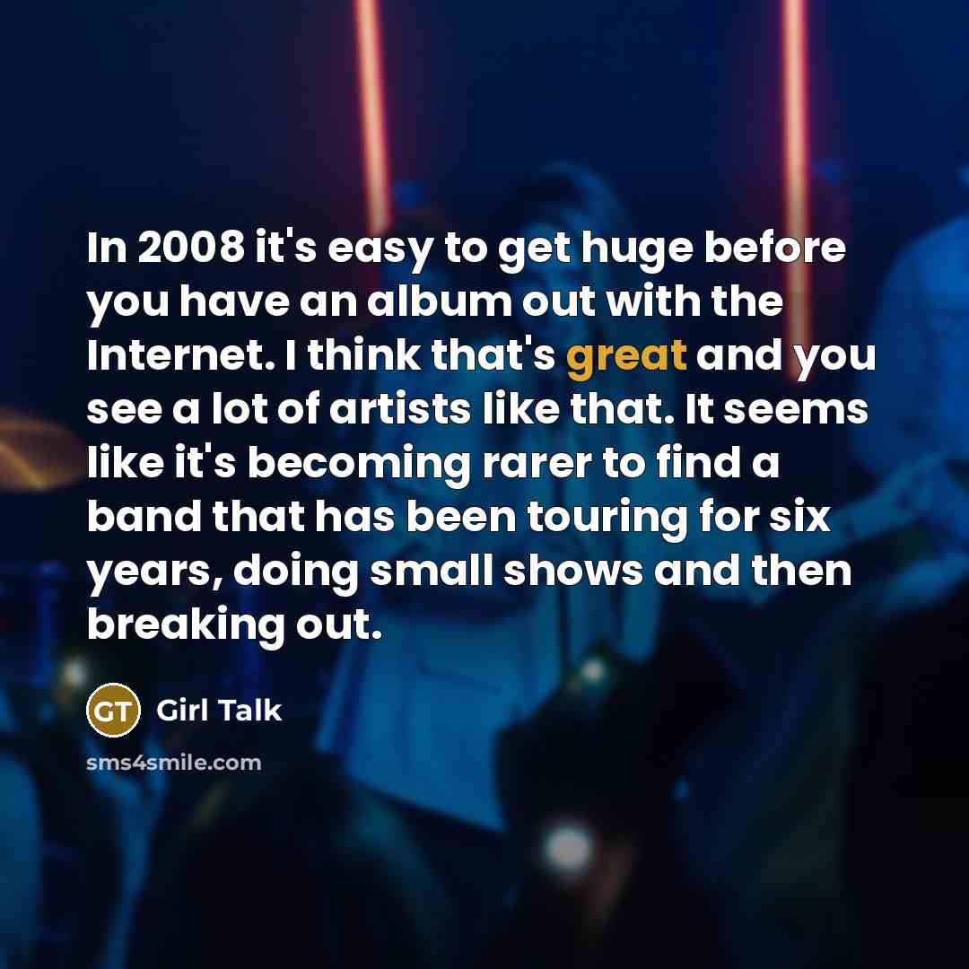 “In 2008 it's easy to get huge before you have…” quote by Girl Talk