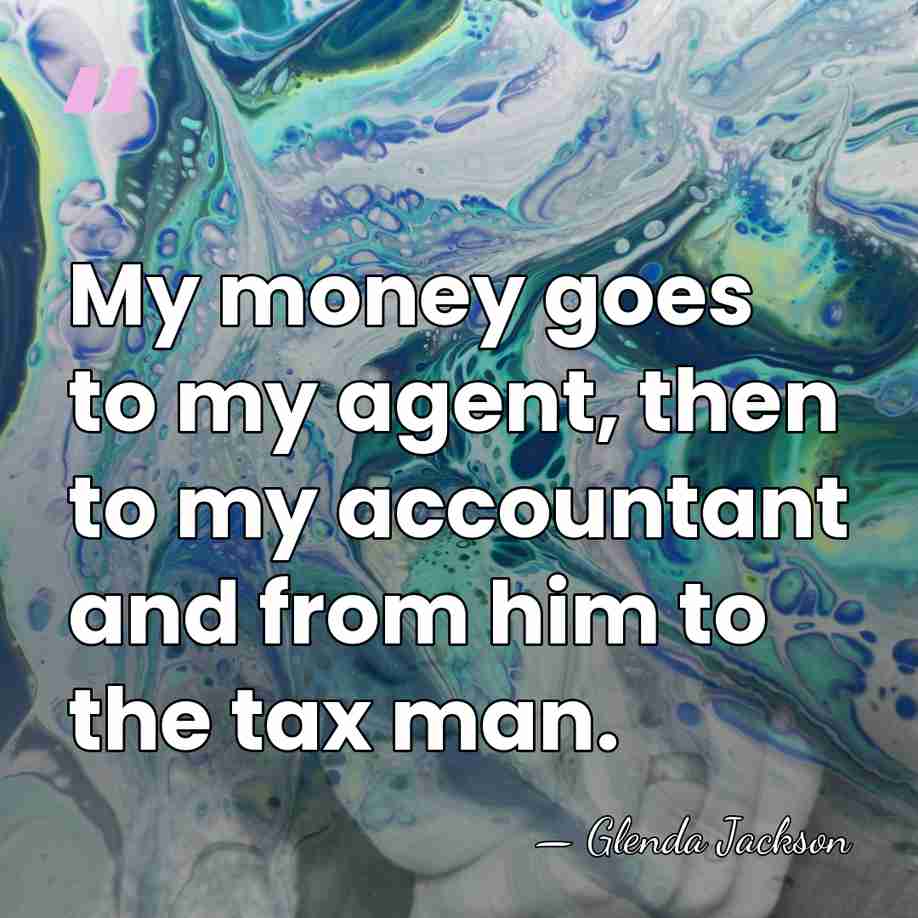 My money goes to my agent, then to my accountant and from&hellip; - Glenda Jackson