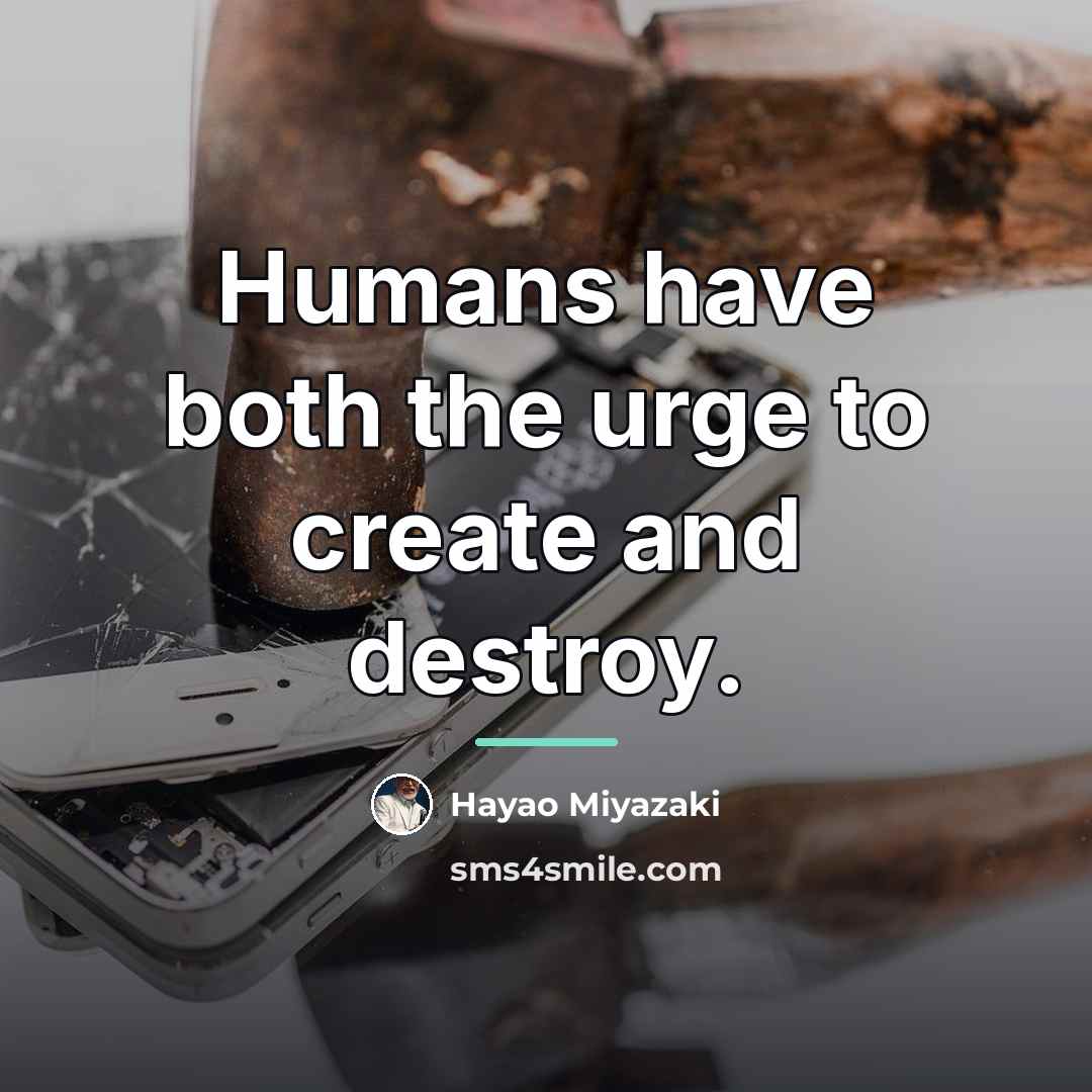 “Humans have both the urge to create and destroy.…” quote by Hayao Miyazaki