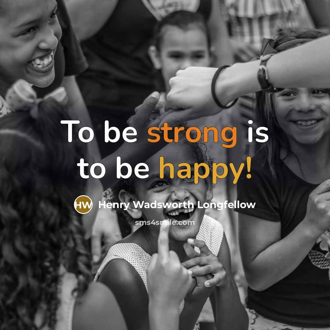 “To be strong is to be happy!…” quote by Henry Wadsworth Longfellow