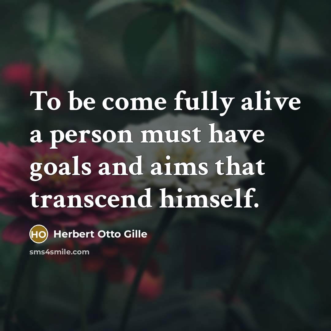 “To be come fully alive a person must have goals…” quote by Herbert Otto Gille