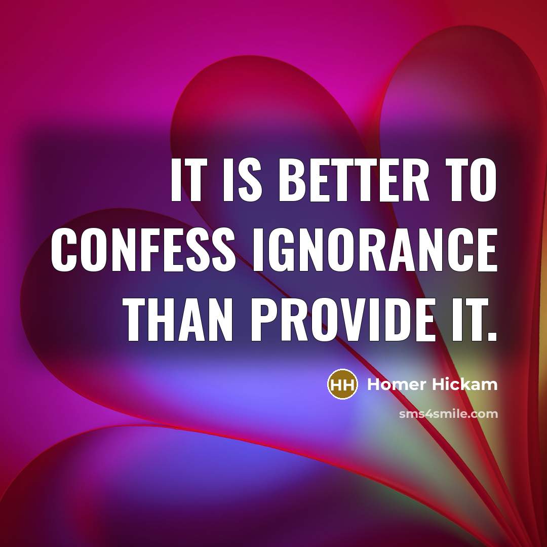 “It is better to confess ignorance than provide it.…” quote by Homer Hickam