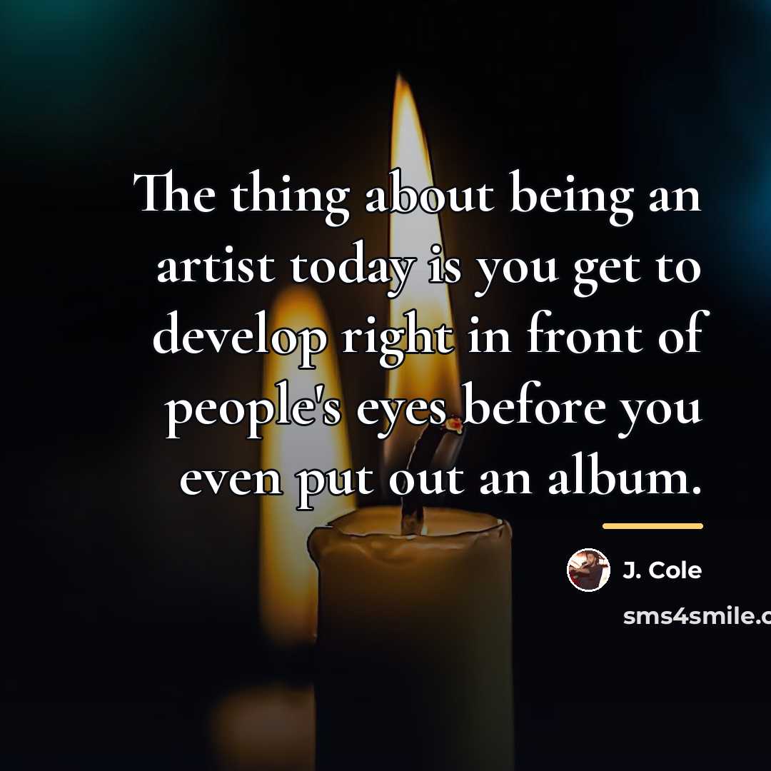 “The thing about being an artist today is you get…” quote by J. Cole