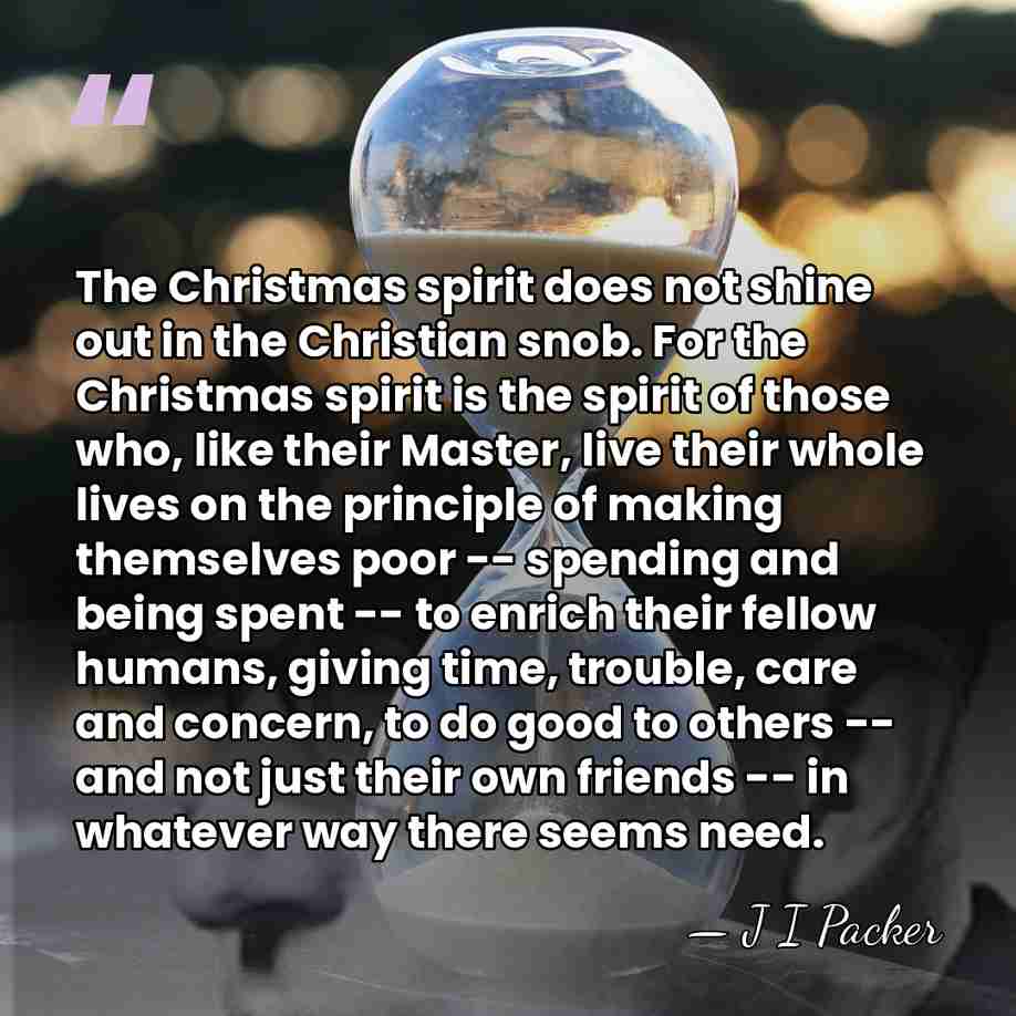 The Christmas spirit does not shine out in the Christian snob. For&hellip; - J I Packer