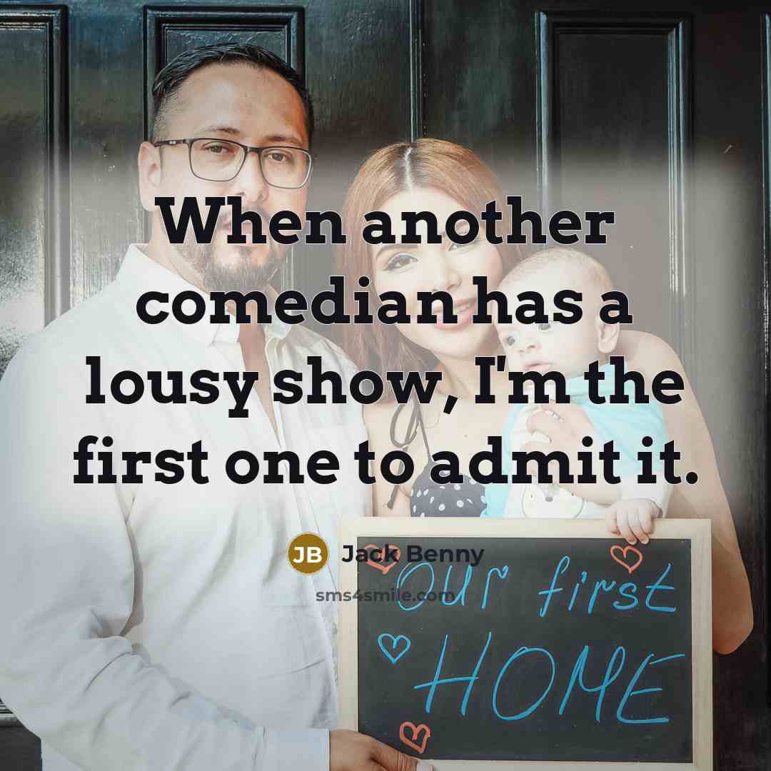 “When another comedian has a lousy show, I'm the first one to admit it.” quote by Jack Benny