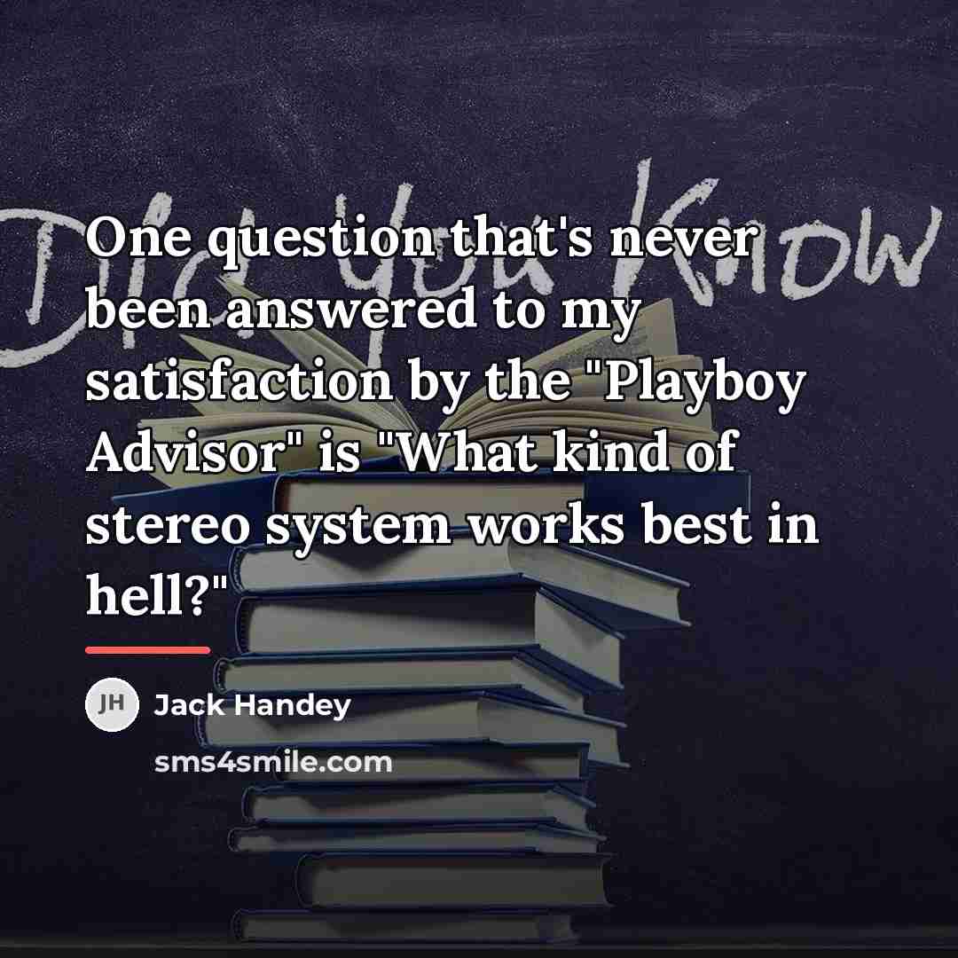 “One question that's never been answered to my satisfaction by…” quote by Jack Handey
