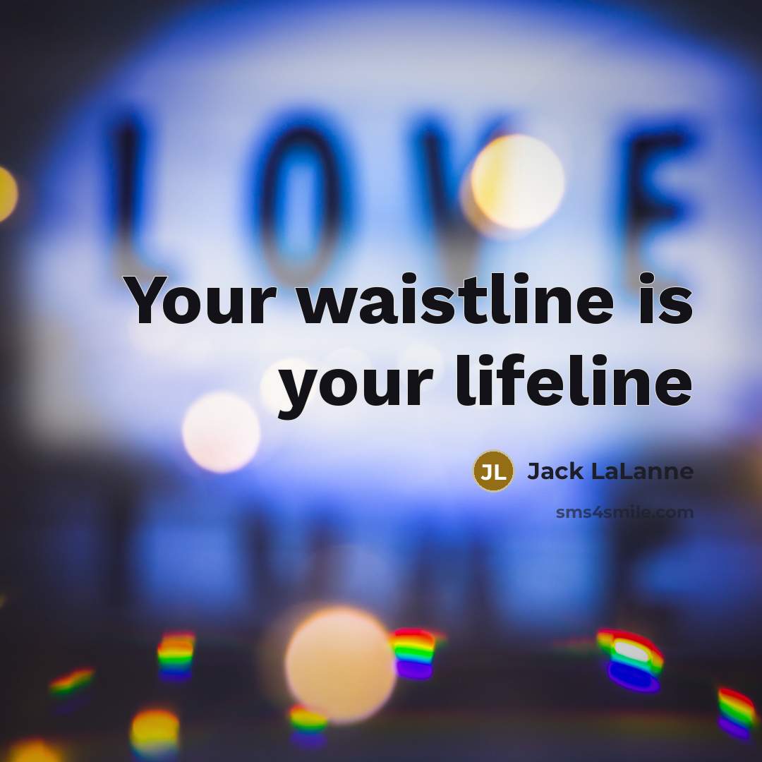 “Your waistline is your lifeline…” quote by Jack LaLanne