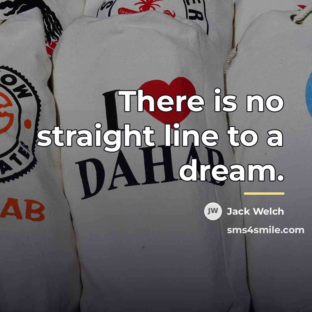 “There is no straight line to a dream.…” quote by Jack Welch