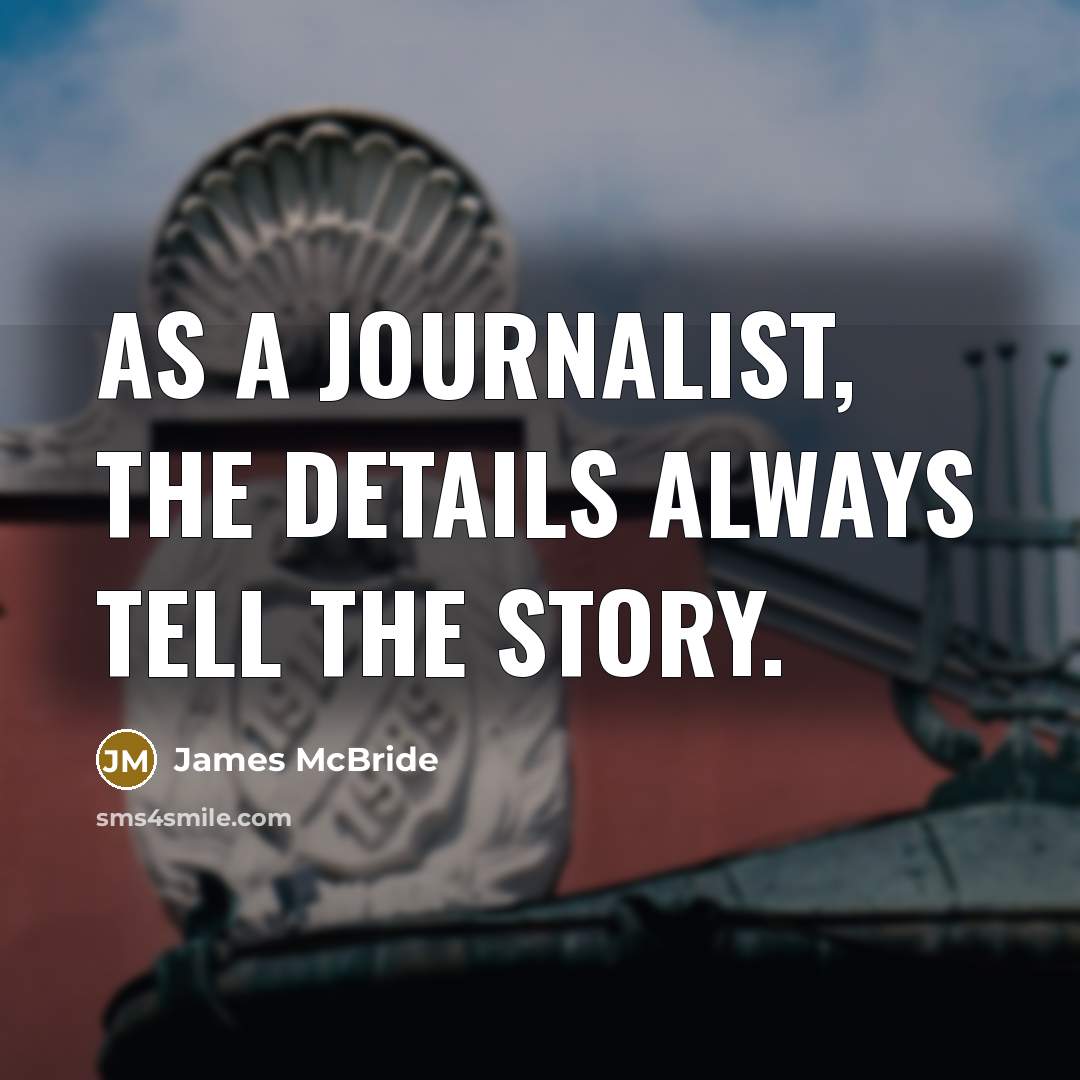 “As a journalist, the details always tell the story.…” quote by James McBride