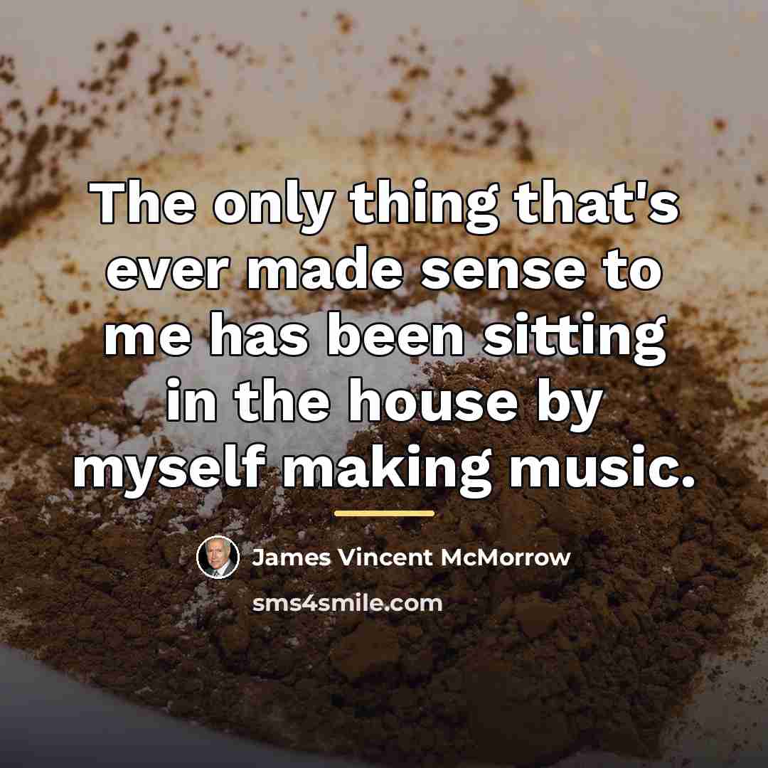“The only thing that's ever made sense to me has…” quote by James Vincent McMorrow