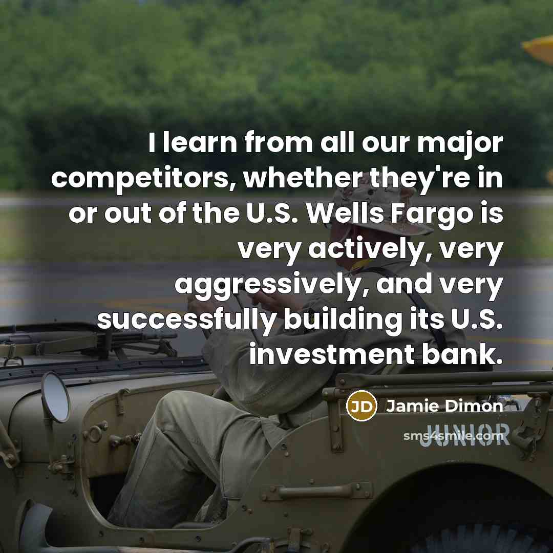 “I learn from all our major competitors, whether they're in…” quote by Jamie Dimon