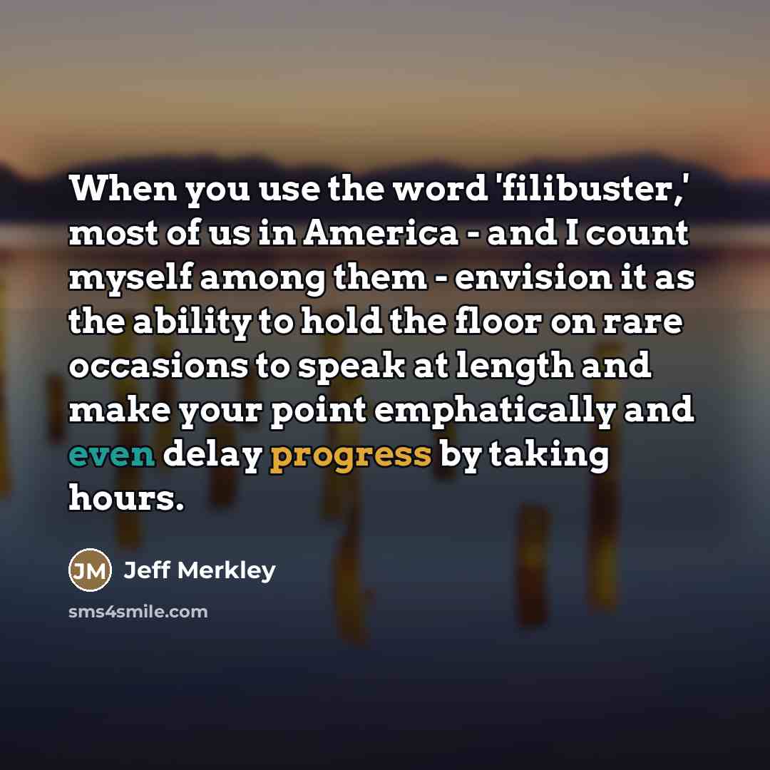 “When you use the word 'filibuster,' most of us in…” quote by Jeff Merkley