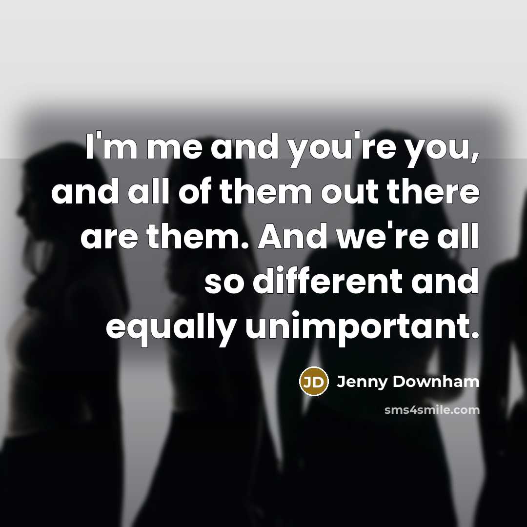 “I'm me and you're you, and all of them out…” quote by Jenny Downham