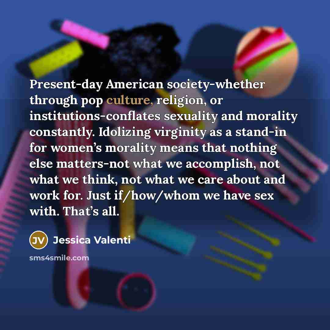 “Present-day American society-whether through pop culture, religion, or institutions-conflates sexuality…” quote by Jessica Valenti