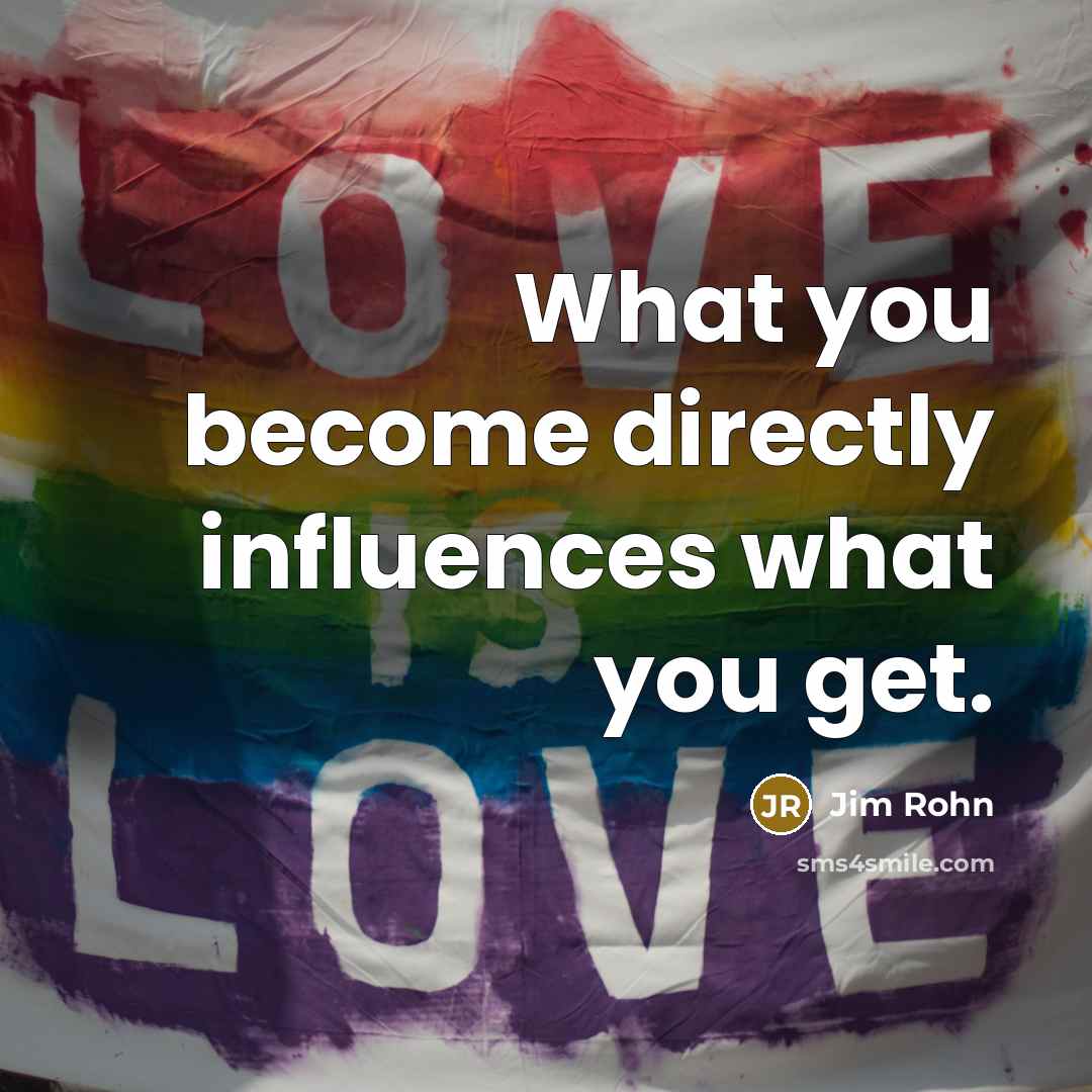 “What you become directly influences what you get.…” quote by Jim Rohn