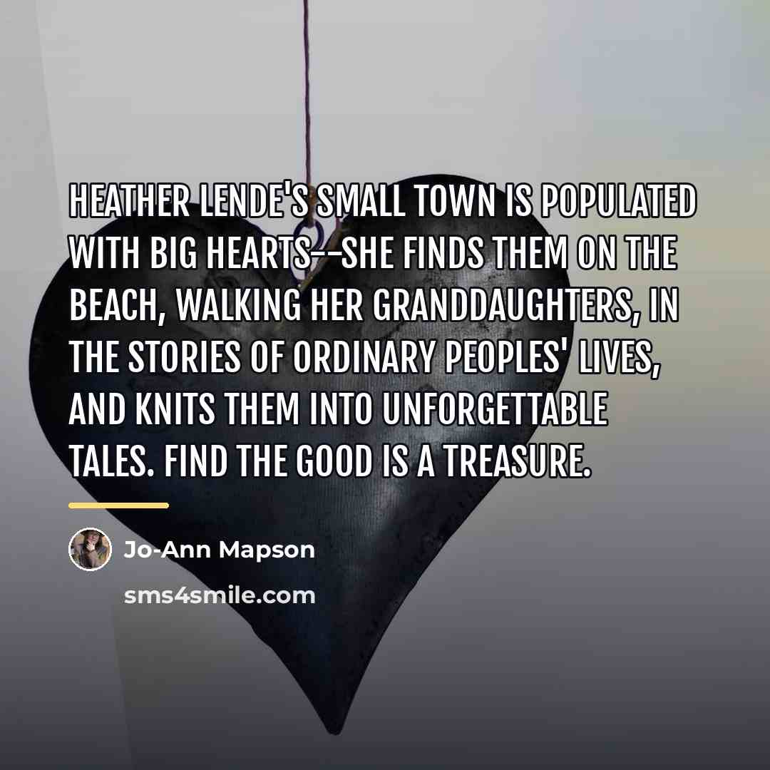 “Heather Lende's small town is populated with big hearts--she finds…” quote by Jo-Ann Mapson