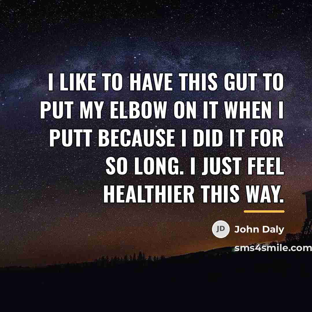 “I like to have this gut to put my elbow…” quote by John Daly