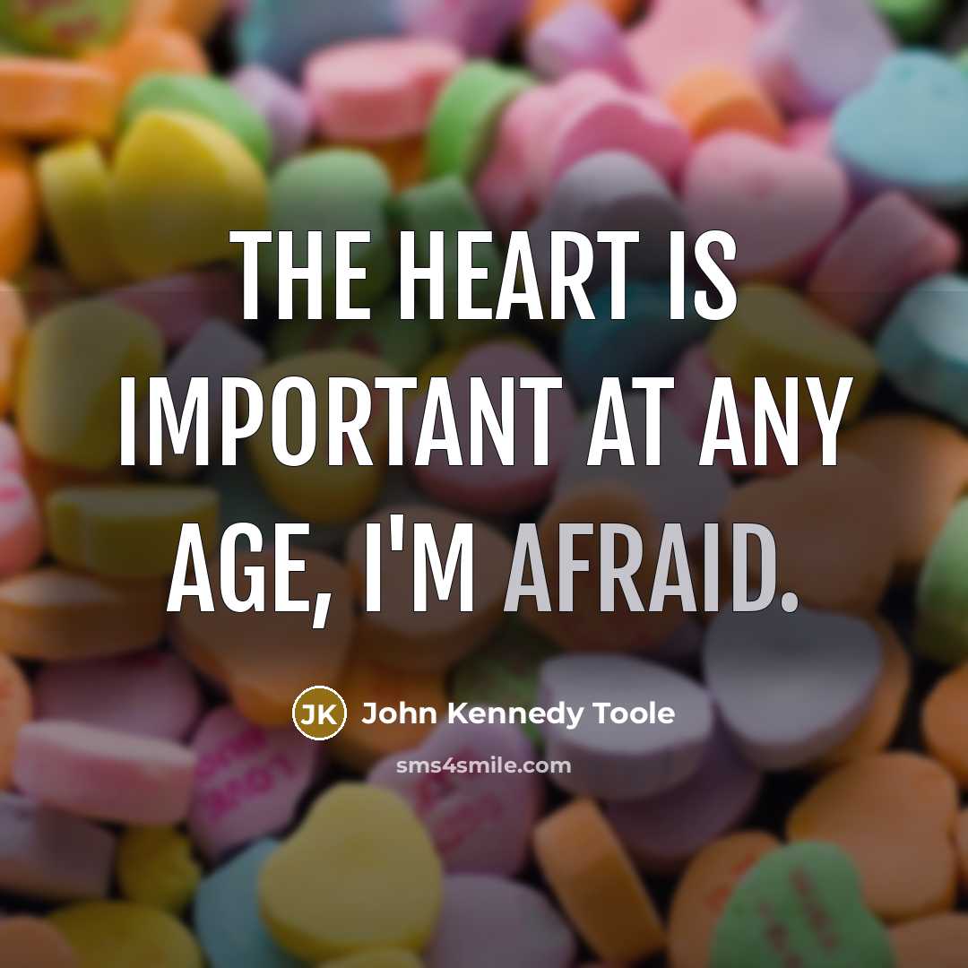 “The heart is important at any age, I'm afraid.…” quote by John Kennedy Toole