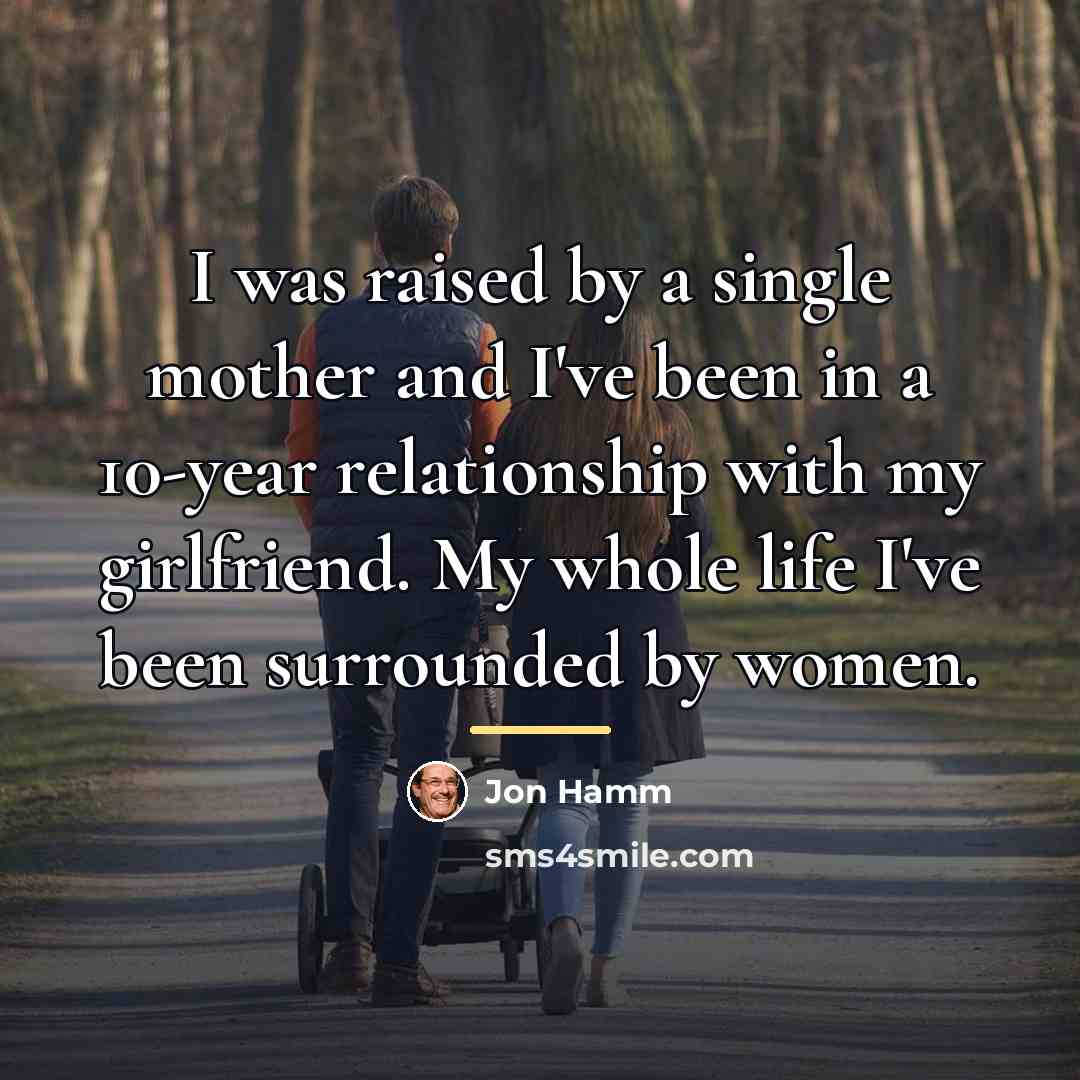 “I was raised by a single mother and I've been…” quote by Jon Hamm