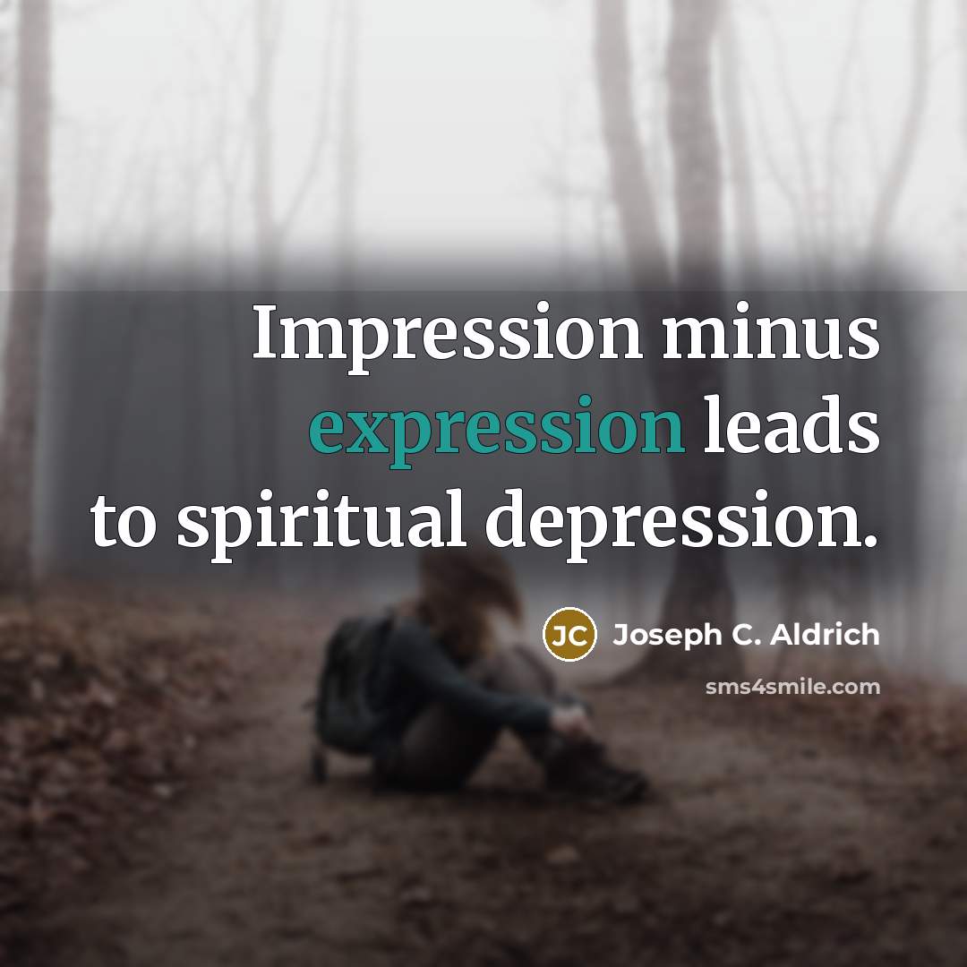 “Impression minus expression leads to spiritual depression.…” quote by Joseph C. Aldrich