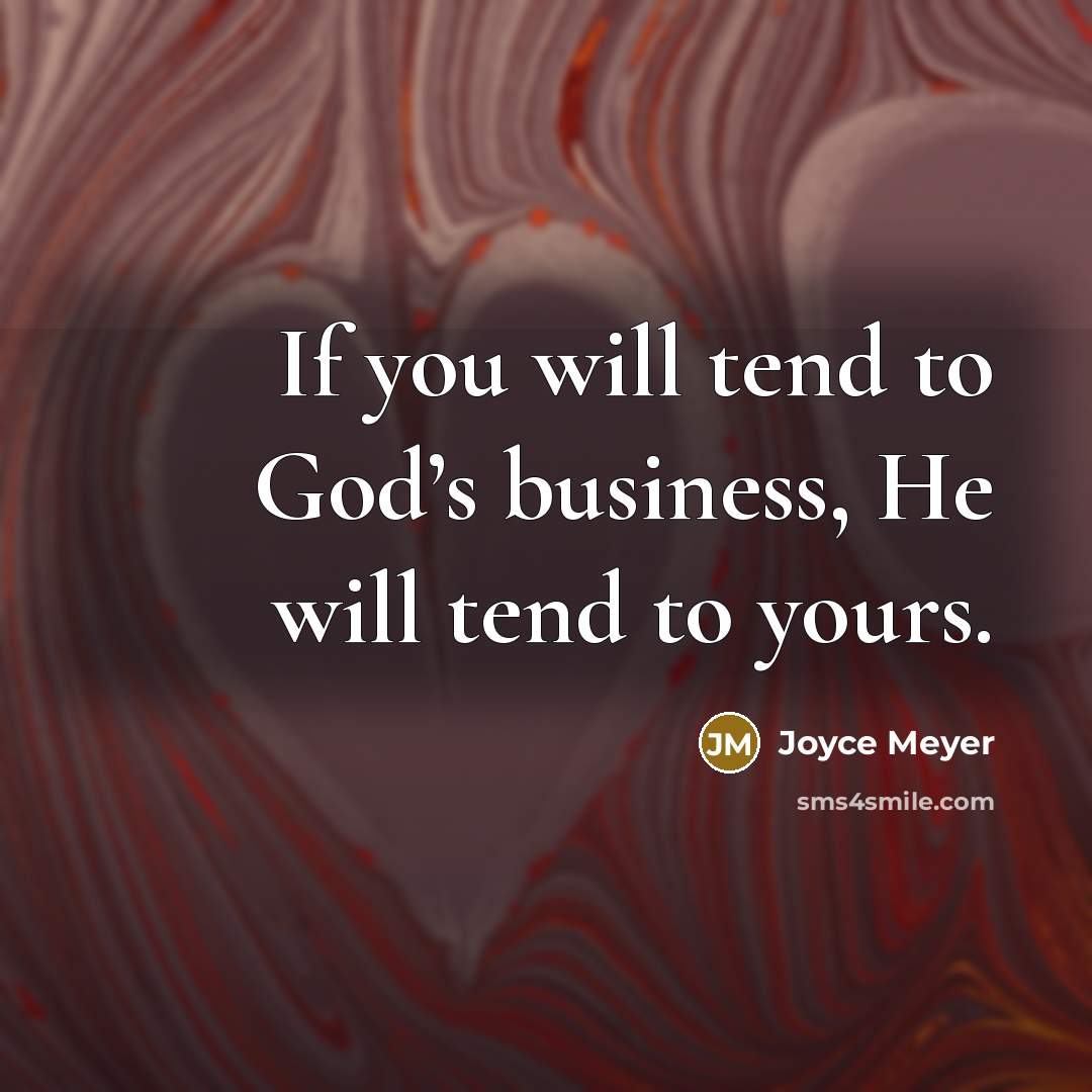 “If you will tend to God’s business, He will tend…” quote by Joyce Meyer