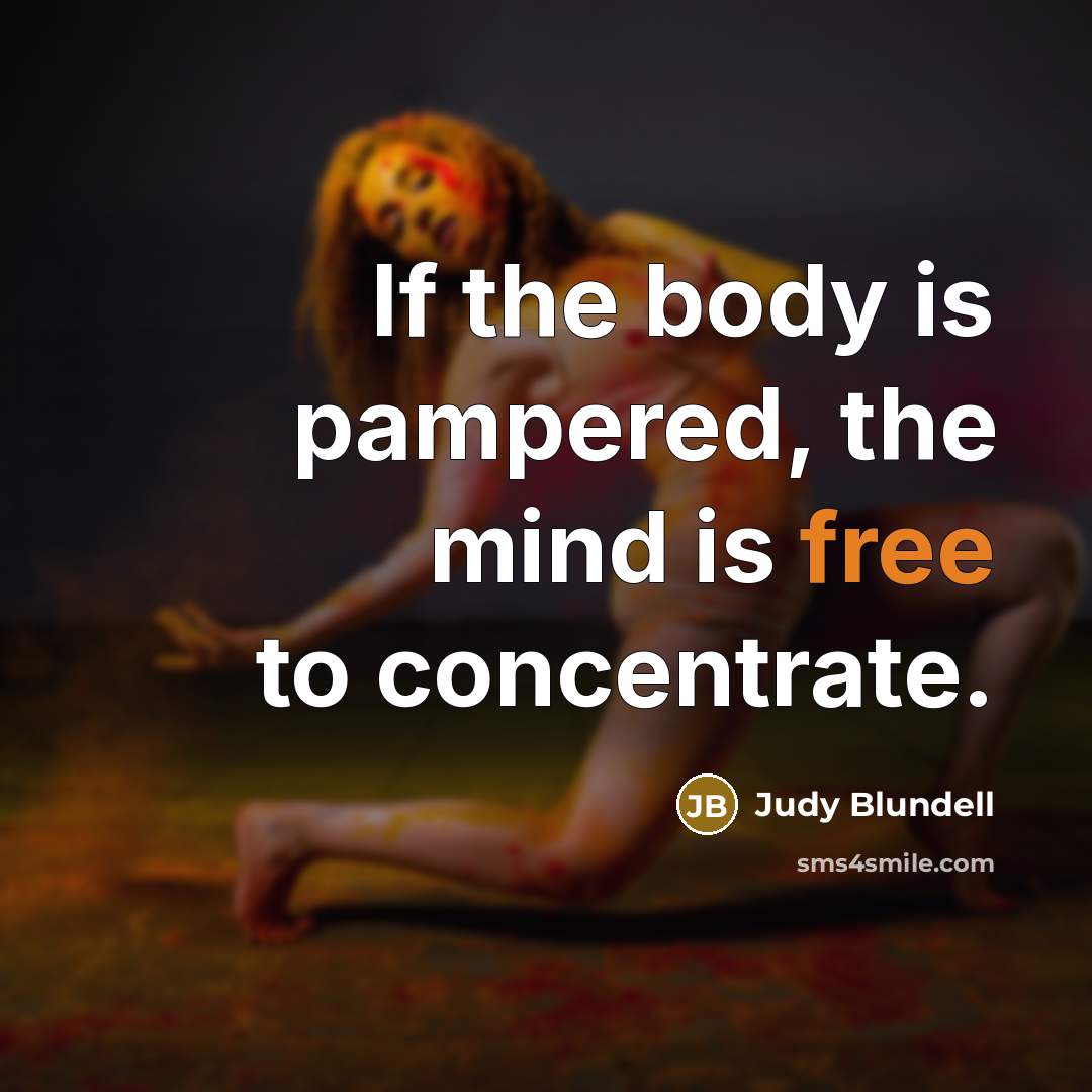 “If the body is pampered, the mind is free to…” quote by Judy Blundell