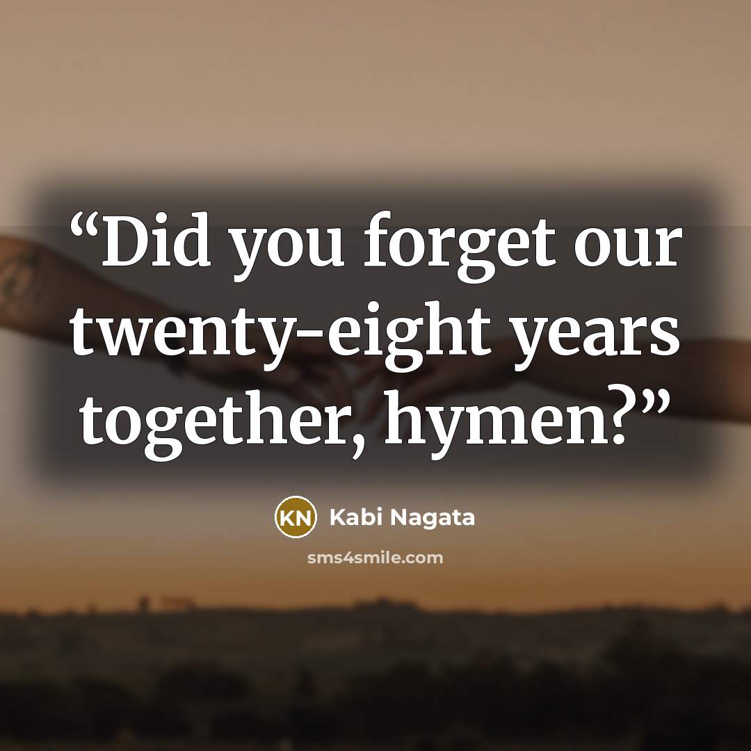 “Did you forget our twenty-eight years together, hymen?” quote by Kabi Nagata