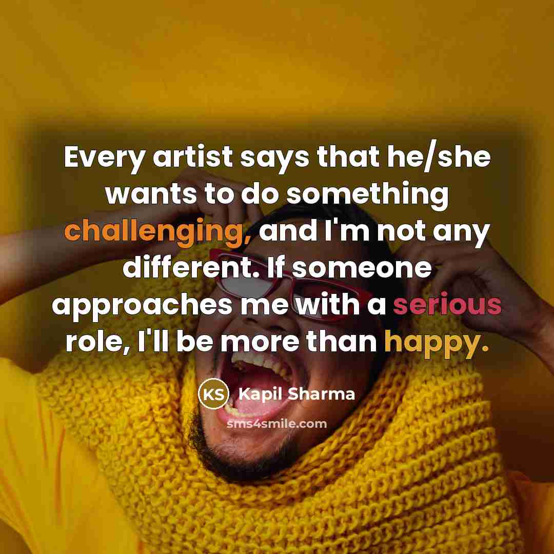 “Every artist says that he/she wants to do something challenging,…” quote by Kapil Sharma
