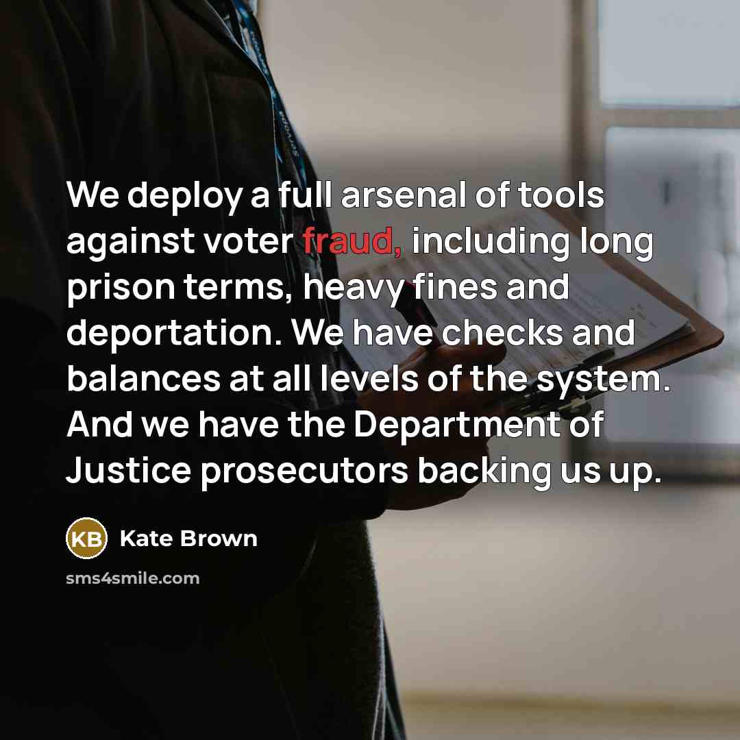 “We deploy a full arsenal of tools against voter fraud,…” quote by Kate Brown