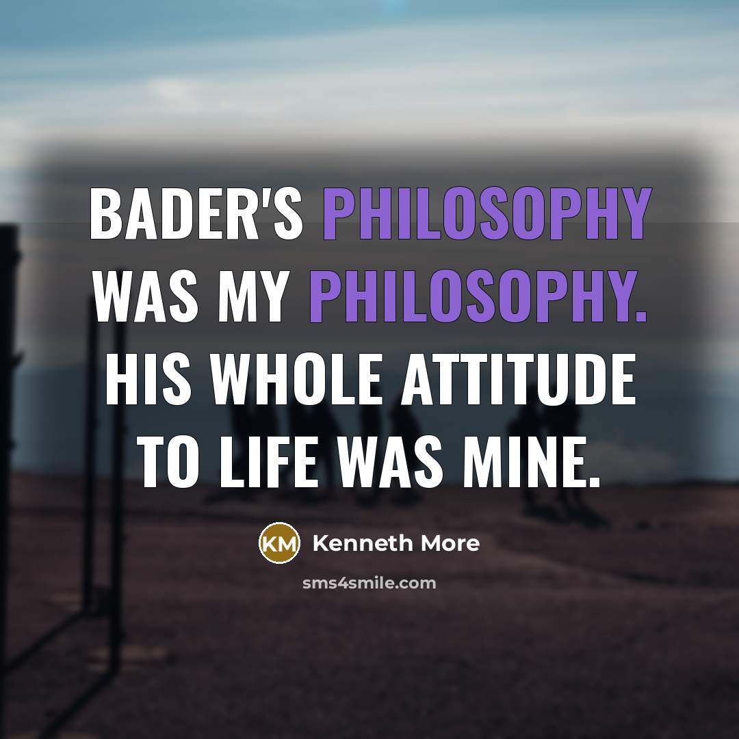 “Bader's philosophy was my philosophy. His whole attitude to life…” quote by Kenneth More
