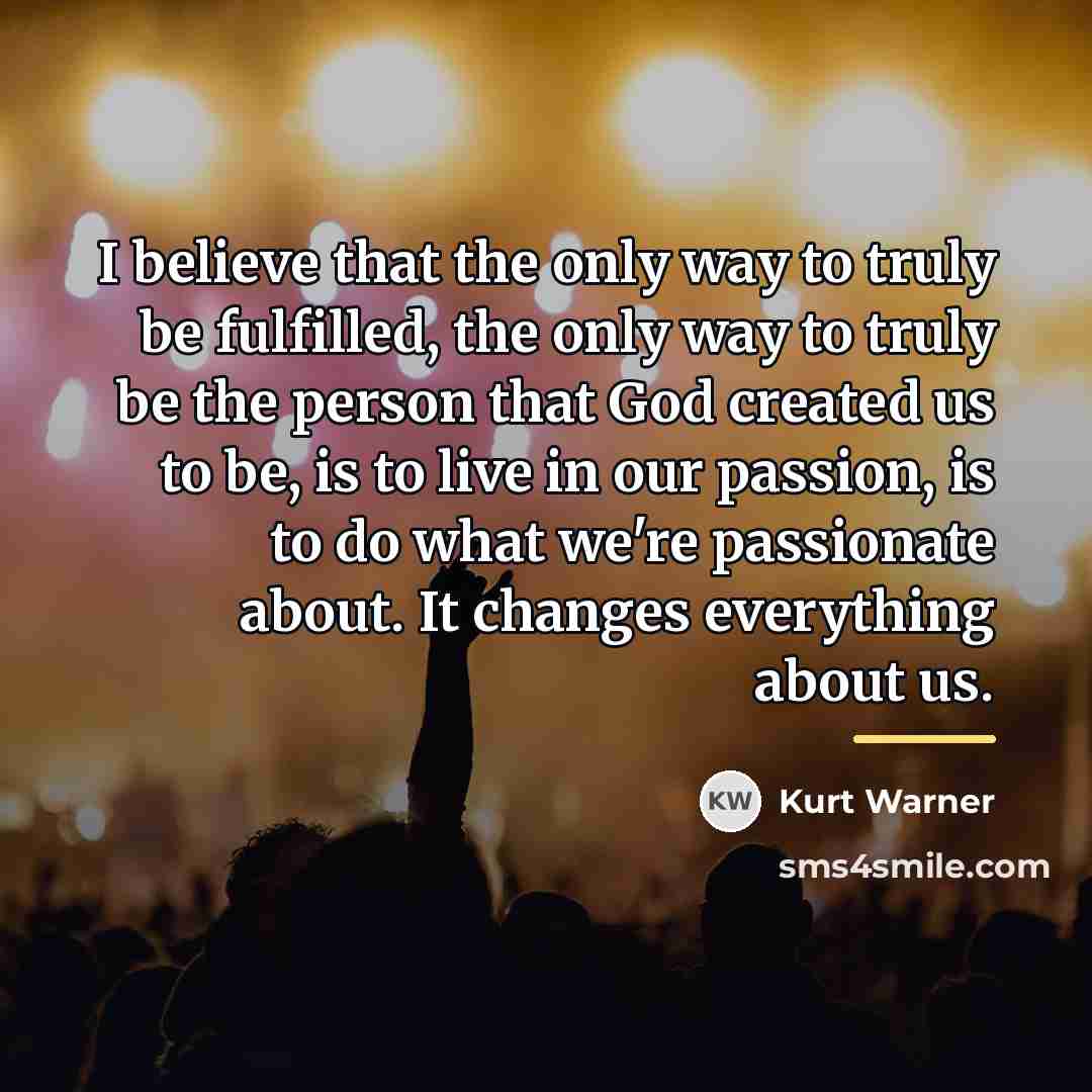 “I believe that the only way to truly be fulfilled,…” quote by Kurt Warner