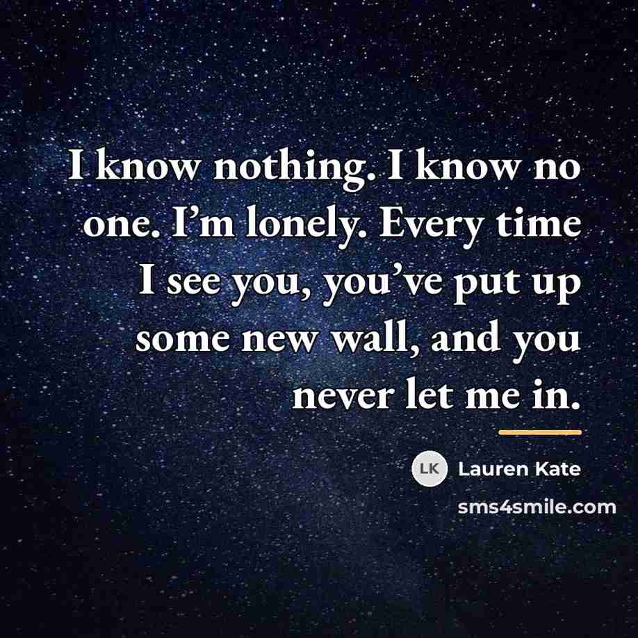 “I know nothing. I know no one. I’m lonely. Every…” quote by Lauren Kate