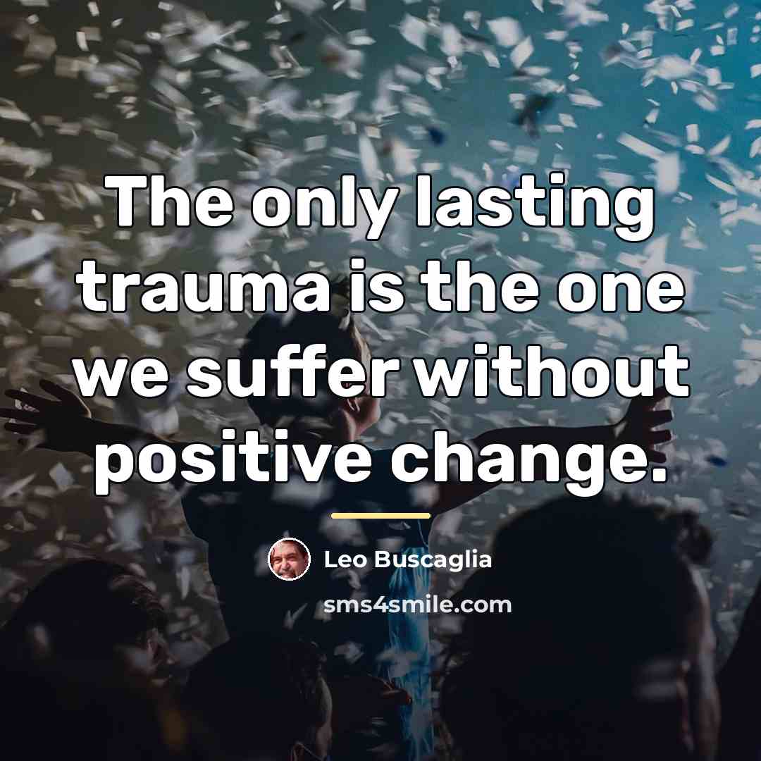 “The only lasting trauma is the one we suffer without…” quote by Leo Buscaglia